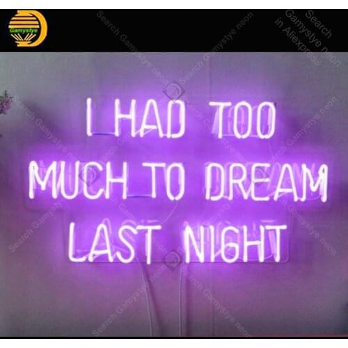 I Had Too Much To Dream Last Night Neon Sign Glass Tube Handmade neon light Sign Decorate Home room Iconic Neon Lamps Advertise