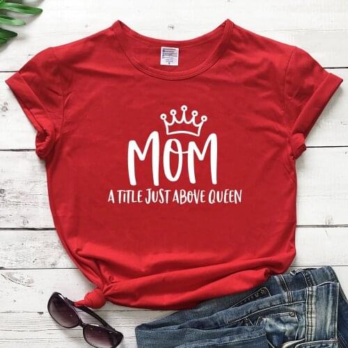 Mom A Title Just Above Queen Fashion Short Sleeve Shirt Women Cotton Harajuku Funny Graphic Mama Female Clothing O Neck Tshirts