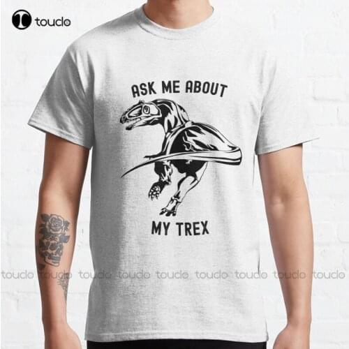 New Ask Me About My Trex 2 Classic T-Shirt Cotton Tee Shirt S-5Xl