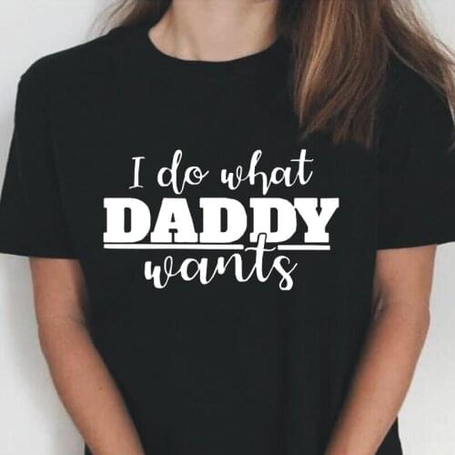 Summer Funny Harajuku Shirt Tee Shirt Femme I Do What Daddy Wants Short Sleeve T Shirt Women Tops Loose Plus Size Camiseta Mujer