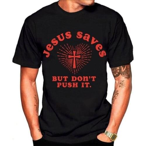 Jesus Saves But Dont Push It 2020 T Shirts Men Tees Casual Cool Novelty Fashion Plus Size Mens T-shirt Ideal Christmas Gift