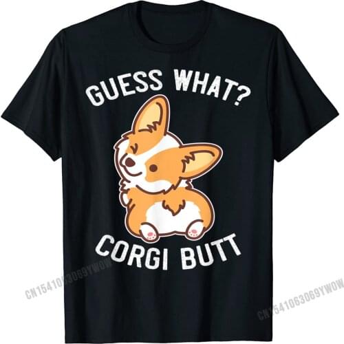 Guess What Corgi Butt Funny Corgi Dog Gift Pun Shirt T-Shirt Group Tees For Men Harajuku Cotton T Shirt Custom Special
