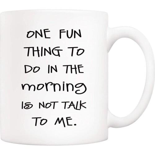 Funny Coffee Mug, One Fun Thing To Do In The Morning Is Not Talk To Me Cups 11 Oz, Great Cute Office Gift for Friend Men Women