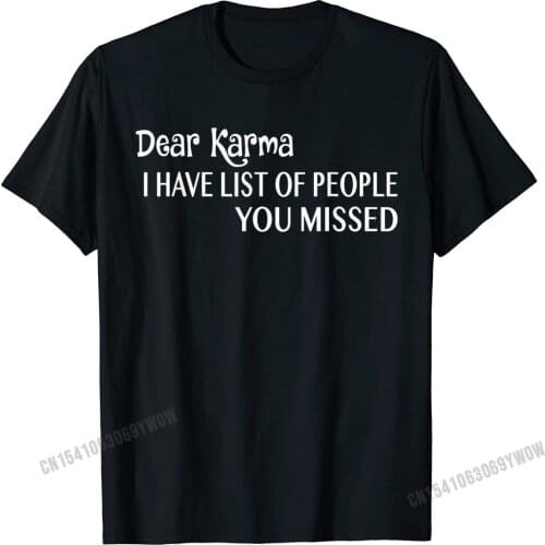 Dear Karma I Have A List Of People You Missed T-Shirt Camisas Men Cotton Man Tshirts Cosie T Shirt Retro Group