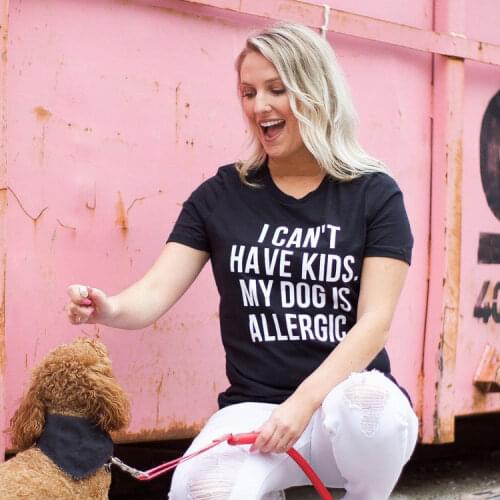 I Can't Have Kids, My Dog Is Allergic T-Shirt Women Tumblr Fashion Tee Aesthetic Casual Top Lady Girl T Shirt Drop Ship