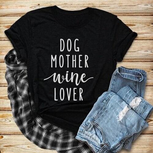 Wine Lover T-shirt Unisex Tshirt Funny Dog Quote Tee Shirts Women T Shirt Apparel Dog Tops 90s Female Fashion Tshirt Dog Mother