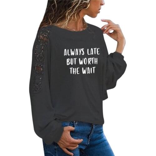 ALWAYS LATE BUT WORTH THE WAIT Print Women Loose Lace tshirt Casual Cotton Hipster Funny t shirt For Girl Lady Plus Size Top Tee