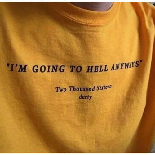 I'm going To Hell Anyways Two Thousand Sixteen durty T-shirt Women Funny graphic tops tees t shirt Ladies Orange tshirt ladies