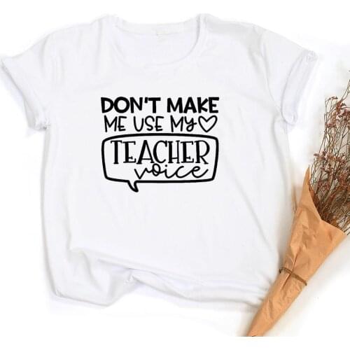 Don't Make Me Use My Teacher Voice Women Funny T-shirt O-Neck Short Sleeve Graphic Tees Female Tops Teacher Life Camisetas Mujer