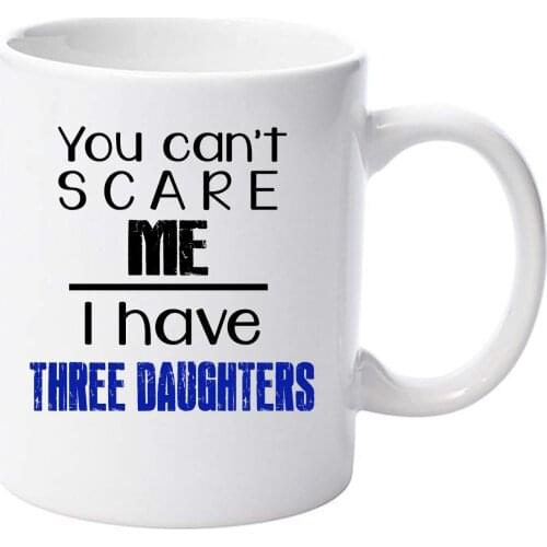 You Can't Scare Me I Have Three Daughters Mug BLUE Version Gift