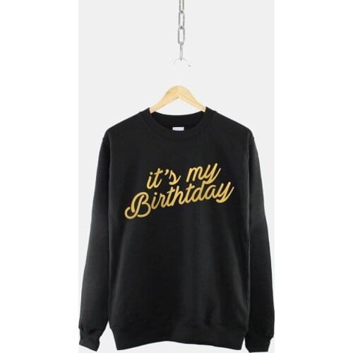 Its My Birthday Gift Fashion Gold Letter Print Women Sweatshirt Full Long Sleeve Shirt 100% Cotton Female Harajuku Pullovers