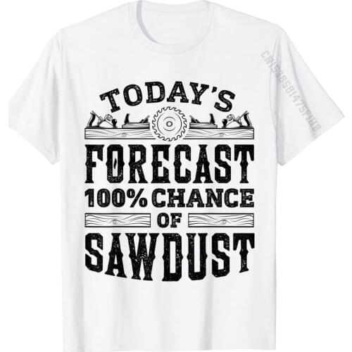 Todays Forecast 100 Percent Chance Of Sawdust T Shirt Men T-Shirt Tshirts For Men Cosie Tops Tees Faddish Casual Cotton