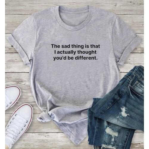 The Sad Thing T-Shirt 100% Cotton funny cute Fashion quote tumblr camisetas aesthetic vintage unisex casual women tshirt top tee