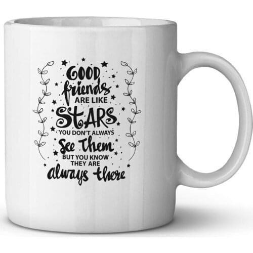 Good Friends Are Like Stars You Don't Always See Them But You Know They Are Always There Ceramic Coffee Mug Funny Birthday Gift
