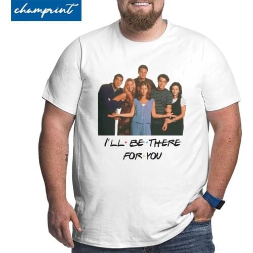 Friends I'll Be There For You Hipster T-Shirt Men Cotton T Shirts Short Sleeve Big Tall Tee Shirt Oversized 4XL 5XL 6XL Tops