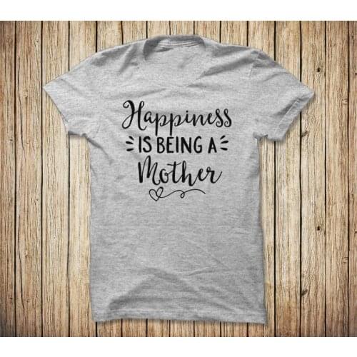 Happiness Is Being A Mother Mothers Day Shirt Funny Slogan Women Tumblr Tee Tops Fashion Casual Gray Soft Quality T-shirt