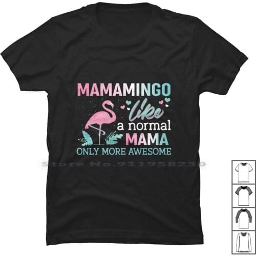 Like A Normal Mama Only More Awesome T Shirt 100% Cotton Flamingo In Love Normal Sweet Some Like Pink Pair Only Mama More Mami