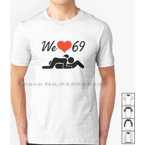 We Love 69 T Shirt 100% Cotton Adult Naughty Sexting 18 Xxx Around Pussy Cock Dick Funny Memes Caption Sex Quote Mature Content