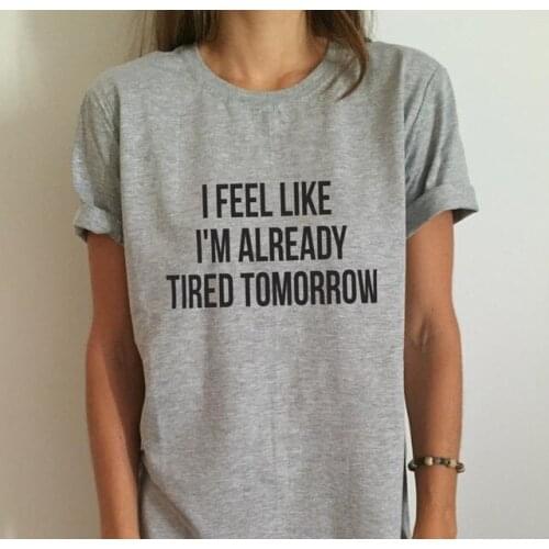 I Feel Like Im Already Tired Tomorrow T-shirt 90s women fashion grunge shirt goth summer cotton unisex shirt tees girl gift tops