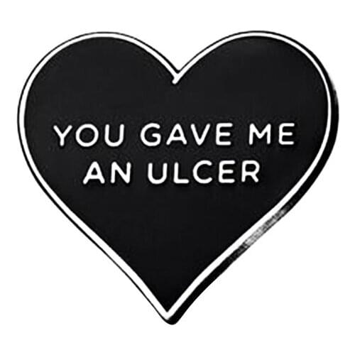 You gave me an ulcer love pin
