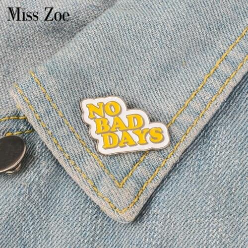 NO BAD DAYS Enamel Pin Quote badge brooch Lapel pin Denim Jeans shirt bag Cool Jewelry Xmas Gift for Friends women men
