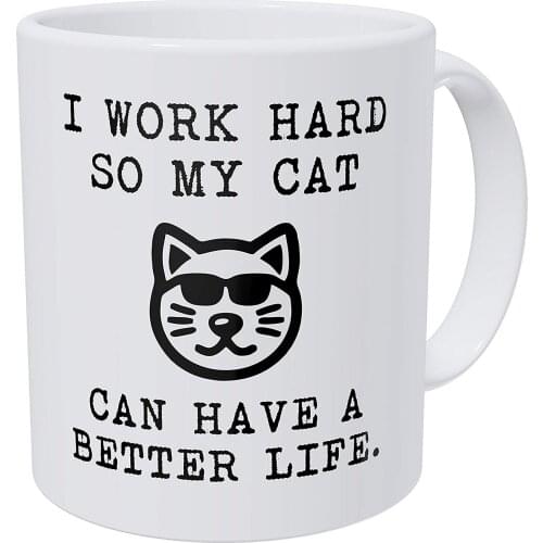 Coffee Mug I Work Hard So My Cat Can Have A Better Life 11 Ounces