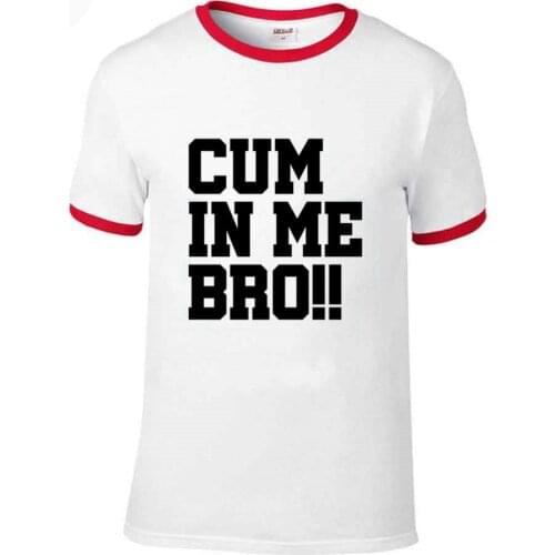 Fashion Mens T Shirts Funny Cum in Me Bro Sexy Gift Printed Oversized T Shirt Mens Hip Hop Playeras De Hombre Camisetas XS-3XL