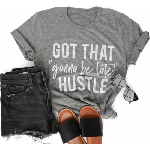 Grey Tshirt Women O-Neck Casual T Shirt Tops Female Cool T-shirt Drop Ship GOT THAT GONNA BE LATE HUSTLE TEE
