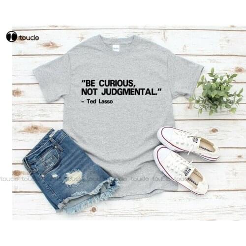 New Ted Lasso Quote Shirt "Be Curious Not Judgmental." T-Shirt Cotton Tee Shirt S-5Xl