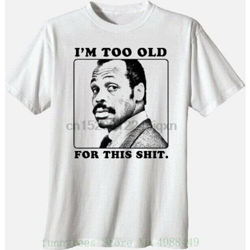 Im Too Old For This Shit Lethal Weapon 80 Action Movie Funny Dad Pop T Shirt Men T Shirt Novelty O-neck Tops