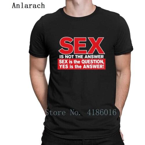 Funny Rude Sex Is Not The Answer T Shirt Interesting Customize Authentic Natural Letters Size S-5xl Short Sleeve Summer Shirt