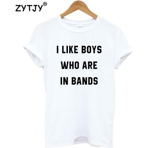 I Like Boys Who Are In Bands Print Women Tshirt Cotton Funny t Shirt For Lady Girl Top Tee Hipster Tumblr Drop Ship HH-323