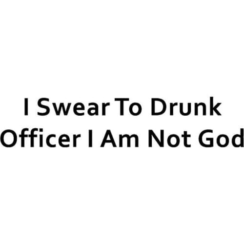17.8*3.6CM I SWEAR TO DRUNK OFFICER I AM NOT GOD Funny Text Vinyl Car Styling Decal Car Stickers Black/Silver C9-0302