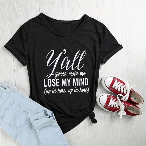 Yall Gonna Make Me Lose My Mind Short Sleeve tee fast delivery women fashion tshirt grunge aesthetic tee girl goth tops- K225