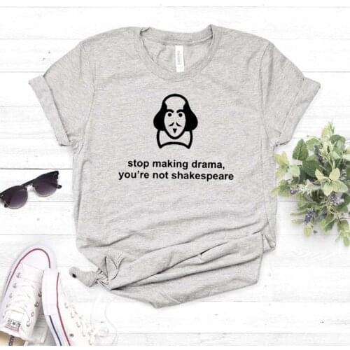 Stop making drama you are not Shakespear Women tshirt Cotton Casual Funny t shirt For Lady Girl Top Tee Hipster Drop Ship NA-245