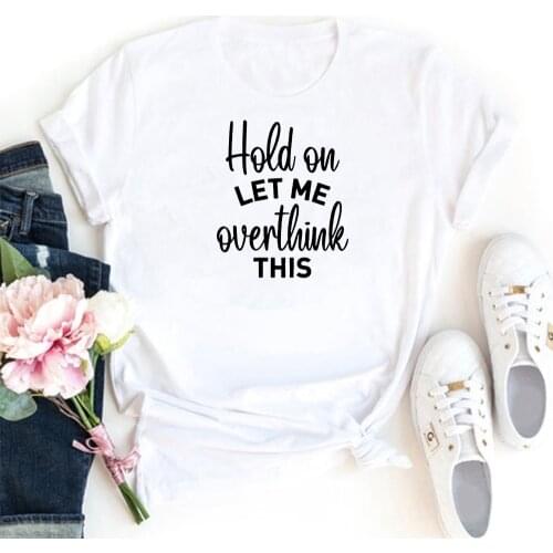 Hold on Let Me Overthink This Women Tshirt Letters Printing T Shirts Women Fashion Cotton Casual Camiseta Mujer Streetwear