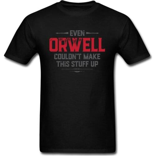 Even Orwell Couldnt Make This Stuff Up 2018 Men T-shirt Good Game T Shirts GG Tops Tees Cotton Clothing Boyfriend Gift