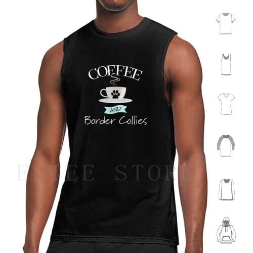 Border Collie Dog-Coffee And Border Collies Tank Tops Vest Cotton Border Collie Border Collie Dog Border Collie Saying Border
