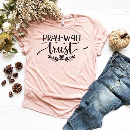 Pray Wait Trust Faith Motivational Religious T- Shirt 100% Cotton Funny Letter print Graphic O neck Tshirt Ladies Drop shipping