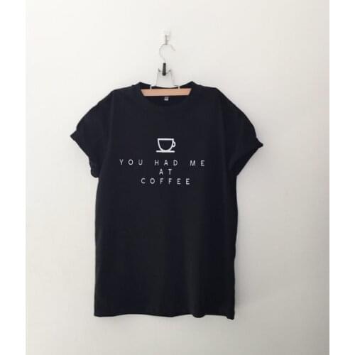 You had me at coffee gift funny t shirts for women graphic tee magliette tumblr clothing screen print tshirt-D534