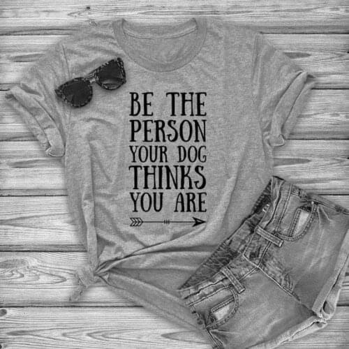 Be The Person Your Dog Thinks You Are Hipster T-Shirt Dog Love Gift Tee Dog Mom Harajuku Slogan Tops Summer O-Neck Camisetas