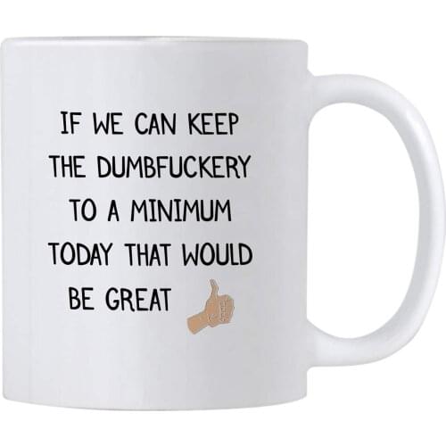 If We Can Keep The Dumbfuckery to a Minimum Today That Would be Great 11 oz Co Worker Mug