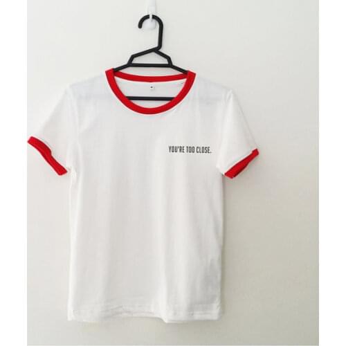 "YOU ARE TOO CLOSE " funny lettering print summer fashion women tops high quality t shirts short sleeve t-shirts