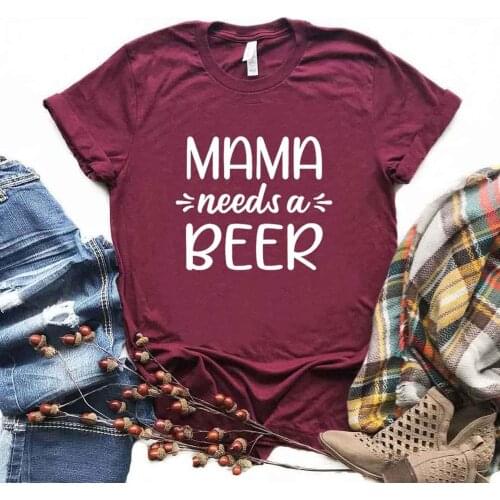 Mama Needs a Beer Print Women Tshirts Cotton Casual Funny t Shirt For Lady Yong Girl Top Tee 6 Color NA-1014