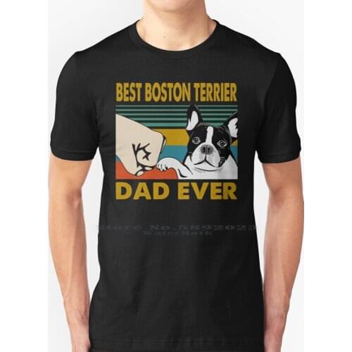 Best Boston Terrier Dad Ever Funny Bostie Dog Lover T Shirt 100% Pure Cotton Big Size Boston Terrier Boston Terrier Dad Best
