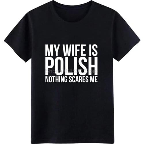 My wife is polish nothing scares me poland roots poly t shirt men Design tee shirt O Neck Unisex Loose fashion Spring shirt