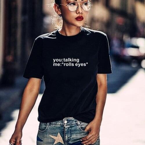 You Talking Me *Rolls Eyes* t shirt tee Summer tshirt Fashion Slogan Women T shirt Harajuku Cartoon Tumblr hipster Clothing