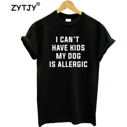 I Can't Have Kids My Dog is Allergic Women Tshirt Cotton Funny t Shirt For Lady Girl Top Tee Hipster Tumblr Drop Ship HH-395