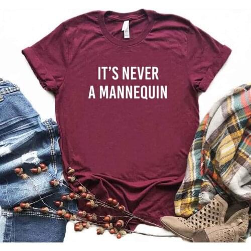 Its Never A Mannequin Women Tshirts Cotton Casual Funny t Shirt For Lady Top Tee Hipster 6 Color Drop Ship NA-673