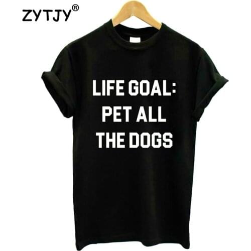 Life Goal Pet All The Dogs Print Women T shirt Cotton Casual Funny Shirt For Lady Top Tee Tumblr Hipster Drop Ship NEW-88